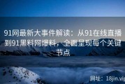 91网最新大事件解读：从91在线直播到91黑料网爆料，全面呈现每个关键节点