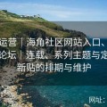 长线运营｜海角社区网站入口、海角社区论坛｜连载、系列主题与定期更新贴的排期与维护