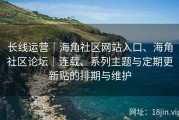 长线运营｜海角社区网站入口、海角社区论坛｜连载、系列主题与定期更新贴的排期与维护