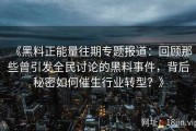 《黑料正能量往期专题报道：回顾那些曾引发全民讨论的黑料事件，背后秘密如何催生行业转型？》