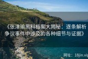 《张津瑜黑料档案大揭秘：逐条解析争议事件中涉及的各种细节与证据》