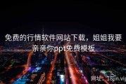免费的行情软件网站下载，姐姐我要亲亲你ppt免费模板