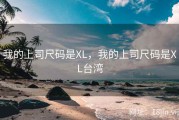我的上司尺码是XL，我的上司尺码是XL台湾