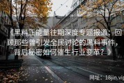 《黑料正能量往期深度专题报道：回顾那些曾引发全民讨论的黑料事件，背后秘密如何催生行业变革？》