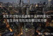 女生开过包以后会有什么样的变化，女生开车包包放在哪比较方便