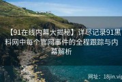 【91在线内幕大揭秘】详尽记录91黑料网中每个官网事件的全程跟踪与内幕解析