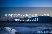 大陆19岁女RAPPER欢迎你，19岁女rapperdisssubs13