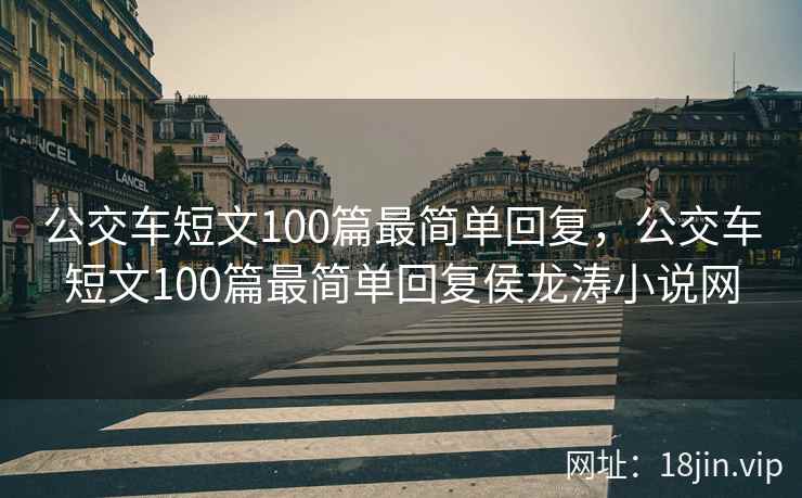 公交车短文100篇最简单回复，公交车短文100篇最简单回复侯龙涛小说网
