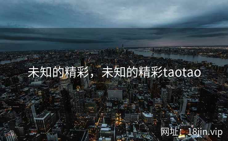 未知的精彩，未知的精彩taotao