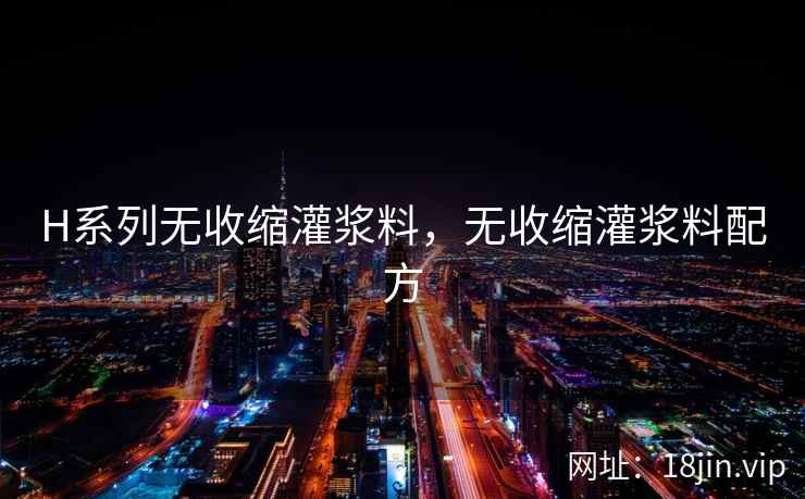H系列无收缩灌浆料，无收缩灌浆料配方