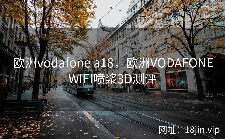 欧洲vodafone a18，欧洲VODAFONEWIFI喷浆3D测评