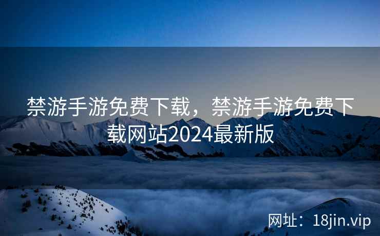 禁游手游免费下载，禁游手游免费下载网站2024最新版